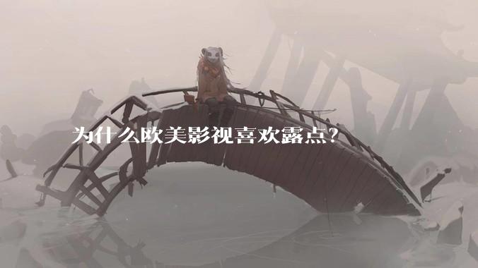 为什么欧美影视喜欢露点？