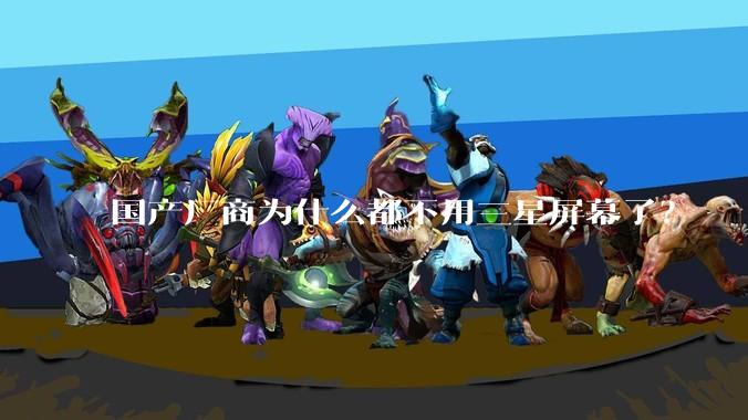 国产厂商为什么都不用三星屏幕了？