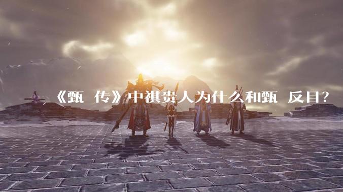 《甄嬛传》中祺贵人为什么和甄嬛反目？