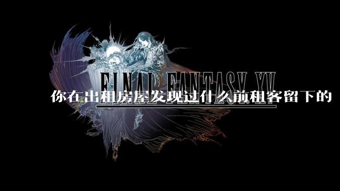 你在出租房屋发现过什么前租客留下的“宝藏”？