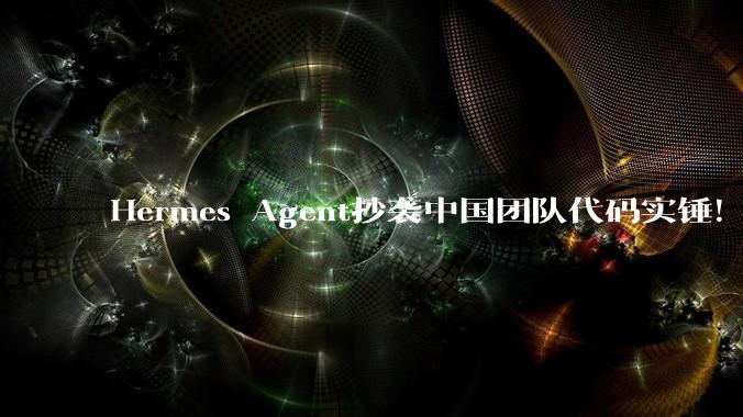 Hermes Agent抄袭中国团队代码实锤！被锤后回应：你删号_进化_Evolver_EvoMap