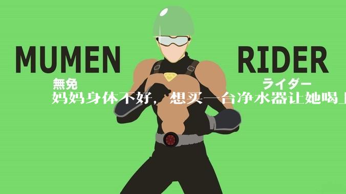 妈妈身体不好，想买一台净水器让她喝上健康水，有没有家用净水机具体型号推荐？
