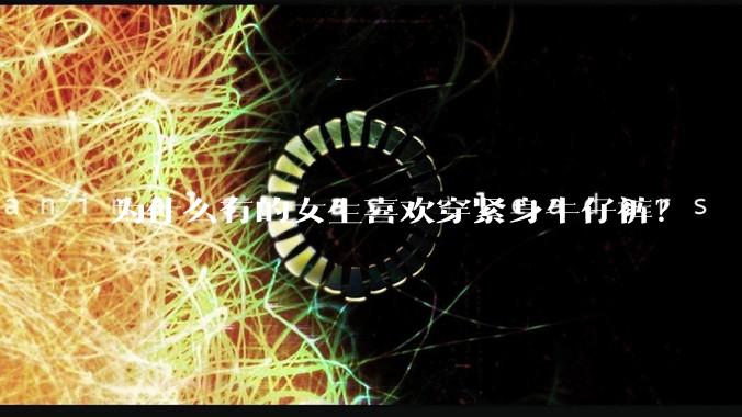 为什么有的女生喜欢穿紧身牛仔裤？