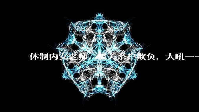 体制内女老师，被关系户欺负，大吼——"不干就给老子滚"，我该怎么办？