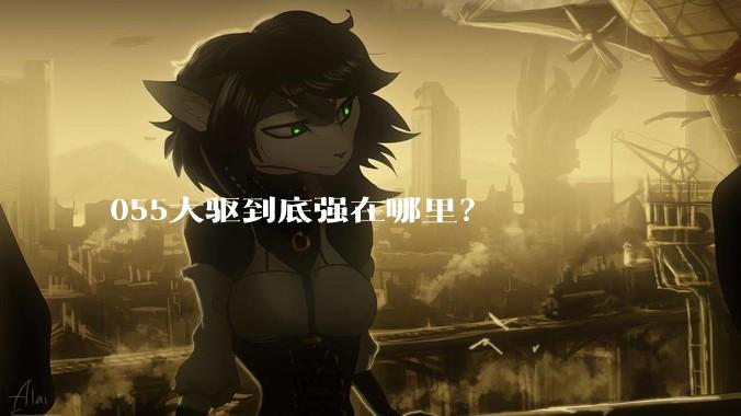 055大驱到底强在哪里？