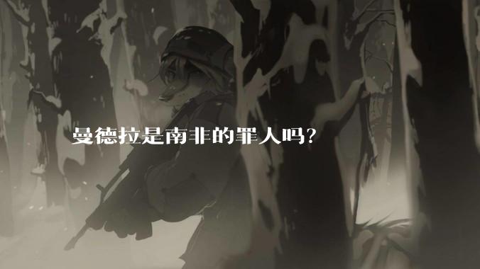 曼德拉是南非的罪人吗？