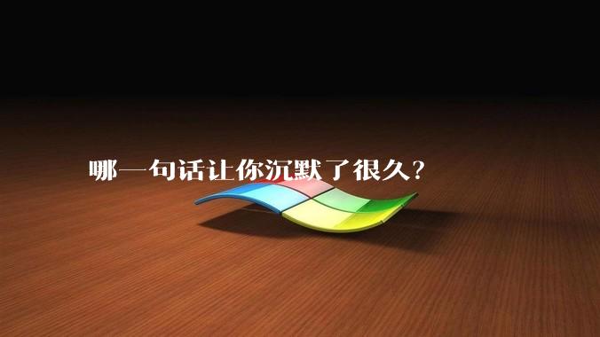 哪一句话让你沉默了很久？
