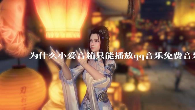 为什么小爱音箱只能播放qq音乐免费音乐?