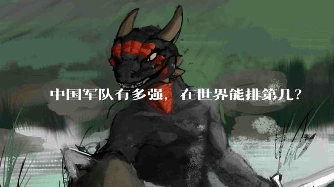 中国军队有多强，在世界能排第几？