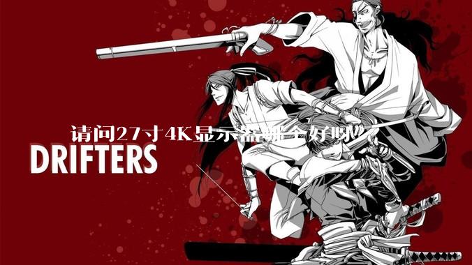 请问27寸4K显示器哪个好呀？